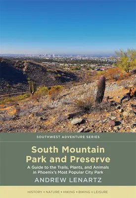 Parque y reserva de South Mountain: Guía de senderos, plantas y animales del parque urbano más popular de Phoenix - South Mountain Park and Preserve: A Guide to the Trails, Plants, and Animals in Phoenix's Most Popular City Park