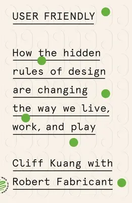 User Friendly: Cómo las reglas ocultas del diseño están cambiando nuestra forma de vivir, trabajar y jugar - User Friendly: How the Hidden Rules of Design Are Changing the Way We Live, Work, and Play