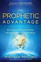 La ventaja profética: Sé el portavoz de Dios. Transforma tu mundo. - The Prophetic Advantage: Be God's Mouthpiece. Transform Your World.