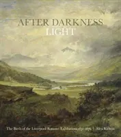 After Darkness Light - El nacimiento de las exposiciones de otoño de Liverpool 1871-1876 - After Darkness Light - The Birth of the Liverpool Autumn Exhibitions 1871-1876