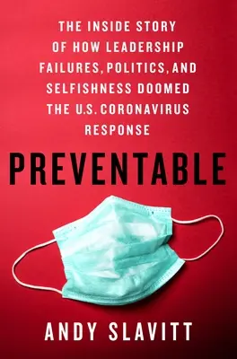 Preventable: The Inside Story of How Leadership Failures, Politics, and Selfishness Doomed the U.S. Coronavirus Response (La historia de cómo los fallos de liderazgo, la política y el egoísmo condenaron la respuesta estadounidense al coronavirus) - Preventable: The Inside Story of How Leadership Failures, Politics, and Selfishness Doomed the U.S. Coronavirus Response