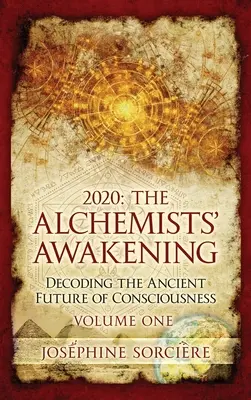 2020: El Despertar de los Alquimistas Volumen Uno: Descifrando el Antiguo Futuro de la Conciencia - 2020: The Alchemists' Awakening Volume One: Decoding The Ancient Future of Consciousness