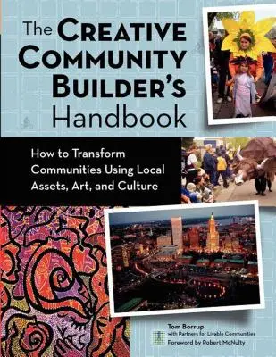 Manual del constructor de comunidades creativas: Cómo transformar comunidades utilizando los recursos locales, las artes y la cultura - The Creative Community Builder's Handbook: How to Transform Communities Using Local Assets, Arts, and Culture