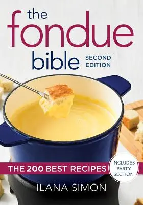 La Biblia de la Fondue: Las 200 mejores recetas - The Fondue Bible: The 200 Best Recipes