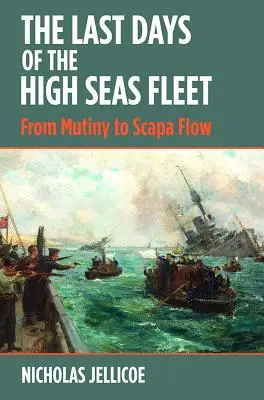 Los últimos días de la Flota de Alta Mar: Del motín a Scapa Flow - The Last Days of the High Seas Fleet: From Mutiny to Scapa Flow