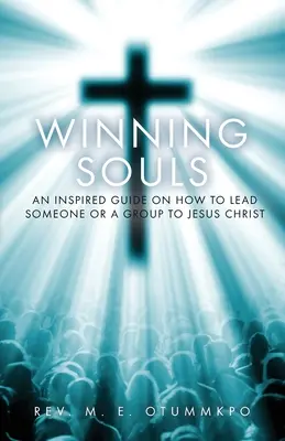 Ganar almas: Una guía inspirada sobre cómo llevar a alguien o a un grupo a Jesús - Winning Souls: An Inspired Guide on How to Lead Someone or a Group to Jesus