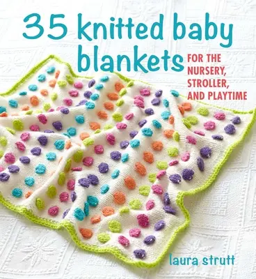 35 Mantas de punto para bebés: Para la habitación del bebé, el cochecito y el recreo - 35 Knitted Baby Blankets: For the Nursery, Stroller, and Playtime