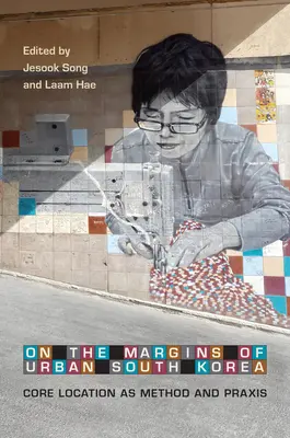 En los márgenes de la Corea del Sur urbana: La localización del núcleo como método y praxis - On the Margins of Urban South Korea: Core Location as Method and Praxis