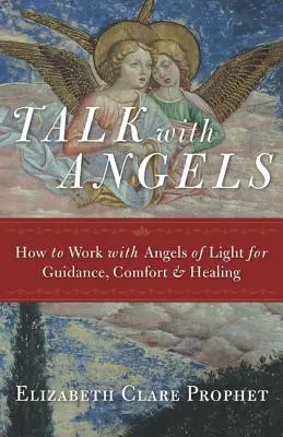 Hable con los Ángeles: Cómo Trabajar con los Ángeles de Luz para Obtener Guía, Consuelo y Curación - Talk with Angels: How to Work with Angels of Light for Guidance, Comfort and Healing