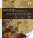 Conservación Práctica de Edificios: Morteros, revocos y enlucidos - Practical Building Conservation: Mortars, Renders and Plasters