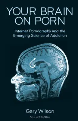 Tu cerebro en el porno: la pornografía en Internet y la ciencia emergente de la adicción - Your Brain on Porn: Internet Pornography and the Emerging Science of Addiction