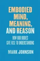 Embodied Mind, Meaning, and Reason: Cómo nuestros cuerpos dan lugar a la comprensión - Embodied Mind, Meaning, and Reason: How Our Bodies Give Rise to Understanding