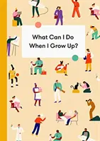 ¿Qué puedo hacer de mayor? Guía para jóvenes sobre profesiones, dinero y futuro - What Can I Do When I Grow Up?: A Young Person's Guide to Careers, Money - And the Future