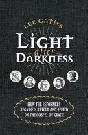 La luz después de las tinieblas: Cómo los reformadores recuperaron, volvieron a contar y confiaron en el Evangelio de la Gracia - Light After Darkness: How the Reformers Regained, Retold and Relied on the Gospel of Grace