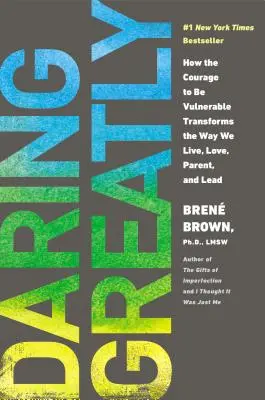 Daring Greatly: How the Courage to Be Vulnerable Transforms the Way We Live, Love, Parent, and Lead (Atreverse a lo grande: cómo el valor de ser vulnerable transforma nuestra forma de vivir, amar, ser padres y liderar) - Daring Greatly: How the Courage to Be Vulnerable Transforms the Way We Live, Love, Parent, and Lead