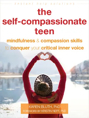 El adolescente autocompasivo: Habilidades de atención plena y compasión para conquistar tu voz interior crítica - The Self-Compassionate Teen: Mindfulness and Compassion Skills to Conquer Your Critical Inner Voice