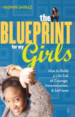 El plan para mis hijas: Cómo construir una vida llena de coraje, determinación y amor propio - The Blueprint for My Girls: How to Build a Life Full of Courage, Determination, & Self-Love