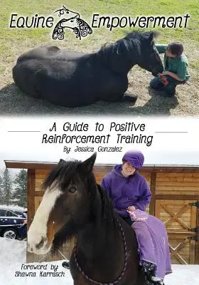 Empoderamiento equino: Guía para el adiestramiento con refuerzo positivo - Equine Empowerment: A Guide To Positive Reinforcement Training