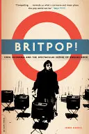 Britpop!: Cool Britannia y la espectacular desaparición del rock inglés - Britpop!: Cool Britannia and the Spectacular Demise of English Rock