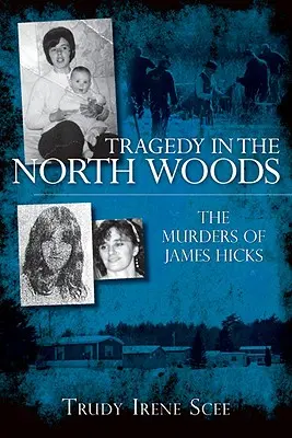 Tragedia en los bosques del norte: Los asesinatos de James Hicks - Tragedy in the North Woods: The Murders of James Hicks