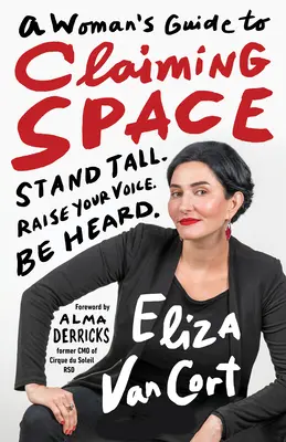 Guía de la mujer para reclamar espacio: Stand Tall. Alza tu voz. Hazte oír. - A Woman's Guide to Claiming Space: Stand Tall. Raise Your Voice. Be Heard.