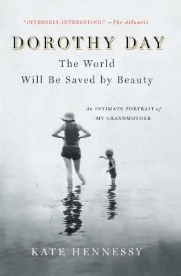 Dorothy Day La belleza salvará al mundo: Un retrato íntimo de mi abuela - Dorothy Day: The World Will Be Saved by Beauty: An Intimate Portrait of My Grandmother