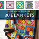 10 Granny Squares 30 Blankets: Esquemas de color, diseños y acabados de bordes para 30 looks únicos - 10 Granny Squares 30 Blankets: Color Schemes, Layouts, and Edge Finishes for 30 Unique Looks