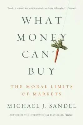 Lo que el dinero no puede comprar: Los límites morales de los mercados - What Money Can't Buy: The Moral Limits of Markets