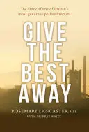 Regale lo mejor: La historia de uno de los filántropos británicos más generosos - Give the Best Away: The Story of One of Britain's Most Generous Philanthropists