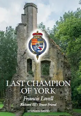 El último campeón de York: Francis Lovell, el amigo más fiel de Ricardo III - The Last Champion of York: Francis Lovell, Richard III's Truest Friend