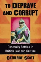 To Deprave and Corrupt: Las batallas de la obscenidad en la ley y la cultura británicas - To Deprave and Corrupt: Obscenity Battles in British Law and Culture