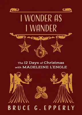 Me pregunto mientras camino: Los 12 días de Navidad con Madeleine L'Engle - I Wonder as I Wander: The 12 Days of Christmas with Madeleine L'Engle