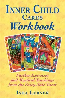 Libro de Trabajo de las Cartas del Niño Interior: Ejercicios adicionales y enseñanzas místicas del Tarot de las Hadas - Inner Child Cards Workbook: Further Exercises and Mystical Teachings from the Fairy-Tale Tarot