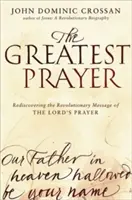 La oración más grande: Redescubriendo el mensaje revolucionario del Padre Nuestro - The Greatest Prayer: Rediscovering the Revolutionary Message of the Lord's Prayer