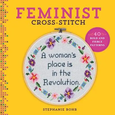 Punto de Cruz Feminista: 40 Patrones Atrevidos y Fieros - Feminist Cross-Stitch: 40 Bold & Fierce Patterns