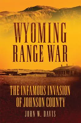 La guerra de las praderas de Wyoming: la infame invasión del condado de Johnson - Wyoming Range War: The Infamous Invasion of Johnson County