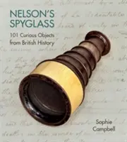 El catalejo de Nelson: 101 objetos curiosos de la historia británica - Nelson's Spyglass: 101 Curious Objects from British History