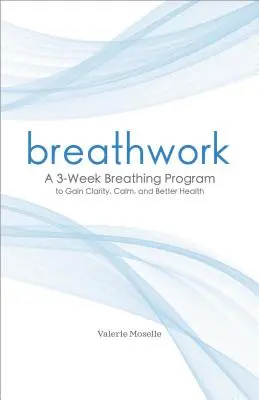 Breathwork: Un programa de respiración de 3 semanas para ganar claridad, calma y mejor salud. - Breathwork: A 3-Week Breathing Program to Gain Clarity, Calm, and Better Health