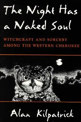 La noche tiene el alma desnuda: brujería y hechicería entre los cherokees occidentales - The Night Has a Naked Soul: Witchcraft and Sorcery Among the Western Cherokee