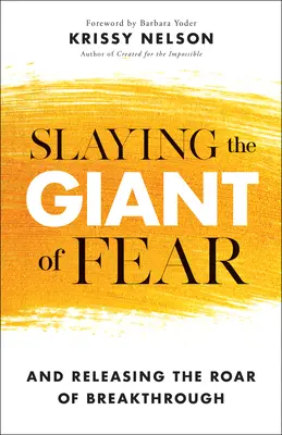 Matar al gigante del miedo: y liberar el rugido del avance - Slaying the Giant of Fear: And Releasing the Roar of Breakthrough