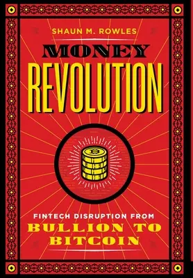 La revolución del dinero: La disrupción fintech del lingote al bitcoin - Money Revolution: Fintech Disruption from Bullion to Bitcoin