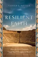 Fe resistente: Cómo la tercera vía de los primeros cristianos cambió el mundo - Resilient Faith: How the Early Christian Third Way Changed the World