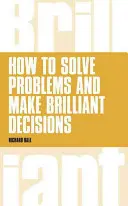 Cómo resolver problemas y tomar decisiones brillantes: Habilidades de pensamiento empresarial que realmente funcionan - How to Solve Problems and Make Brilliant Decisions: Business Thinking Skills That Really Work