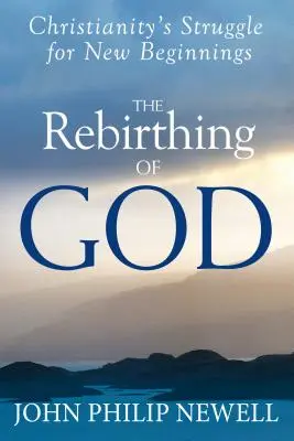 El renacimiento de Dios: La lucha del cristianismo por un nuevo comienzo - The Rebirthing of God: Christianity's Struggle for New Beginnings