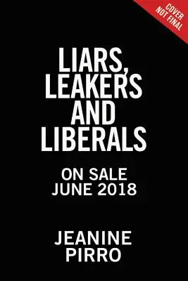 Mentirosos, filtradores y liberales: El caso contra la conspiración anti-Trump - Liars, Leakers, and Liberals: The Case Against the Anti-Trump Conspiracy