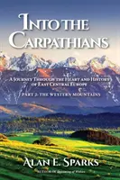 En los Cárpatos: Un viaje por el corazón y la historia de Europa centro-oriental (2ª parte: Las montañas occidentales) - Into the Carpathians: A Journey Through the Heart and History of East Central Europe (Part 2: The Western Mountains)