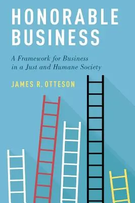 Honorable Business: Un marco para las empresas en una sociedad justa y humana - Honorable Business: A Framework for Business in a Just and Humane Society