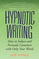 Escritura hipnótica: Cómo seducir y persuadir a los clientes sólo con sus palabras - Hypnotic Writing: How to Seduce and Persuade Customers with Only Your Words