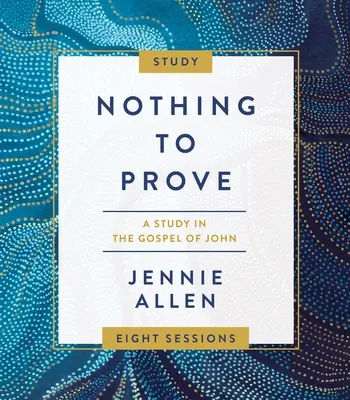 Nada que demostrar: Guía de estudio y vídeo: Un estudio del Evangelio de Juan - Nothing to Prove Study Guide Plus Streaming Video: A Study in the Gospel of John