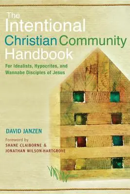 Manual de la comunidad cristiana intencional: Para idealistas, hipócritas y aspirantes a discípulos de Jesús - Intentional Christian Community Handbook: For Idealists, Hypocrites, and Wannabe Disciples of Jesus